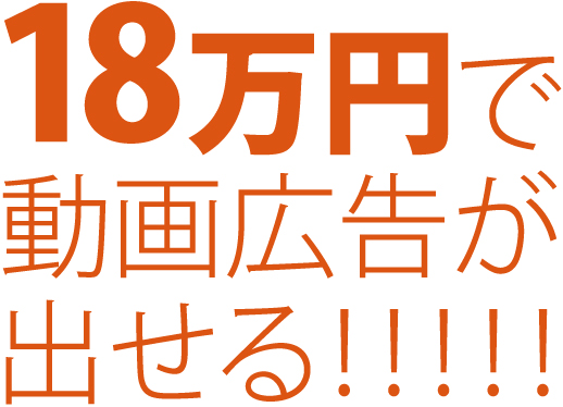 18万円で動画広告が出せる！！！！！